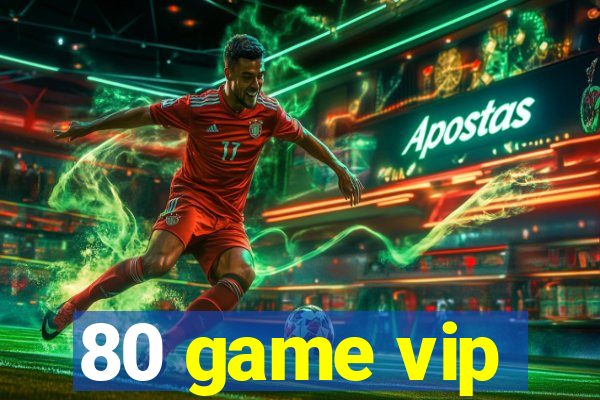 80 game vip